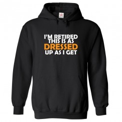 I'm Retired This Is As Dressed Up As I Get Unisex Kids and Adults Pullover Hoodie									 									 									